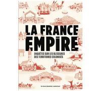 La France Empire: Enquêtes sur les blessures des territoires colonisés