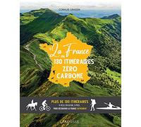 La France en 130 itinéraires zéro carbone: Plus de 130 itinéraires à vélo, en kayak, à pied... pour découvrir la France autrement