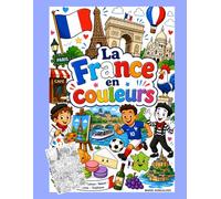 La France en couleurs : Livre de coloriage pour enfants avec plus de 100 illustrations de monuments, traditions, gastronomie et symboles français