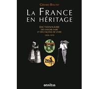 La France en héritage: Dictionnaire des savoir-faire et des façons de vivre 1850-1970
