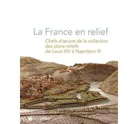 LA FRANCE EN RELIEF: CHEFS-D'OEUVRE DE LA COLLECTION DES PLANS-RELIEFS DE LOUIS XIV A NAPOLEON III