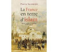Pierre Vermeren – La France en terre d'islam – Empire colonial et religions, XIXe-XXe siècles – Broché