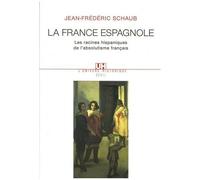 La France Espagnole - Les Racines Hispaniques De L'absolutisme Français