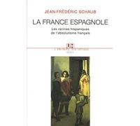 La France espagnole : Les racines hispaniques de l'absolutisme français