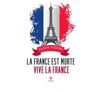 La France est morte Vive la France - Alain Pierre - Le Lys Bleu - Poche - Essai