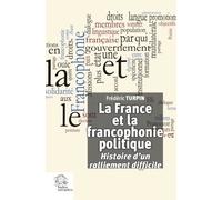 La France Et La Francophonie Politique - Histoire D'un Ralliement Difficile