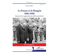 La France et la Hongrie 1981-1990 - Analyse d'un rapprochement inédit mais limité - Thomas Laffitte - L'harmattan - broché - Essai