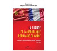 La France Et La République Populaire De Chine - Contextes Et Répercussions De La Normalisation Diplomatique (1949-1972)