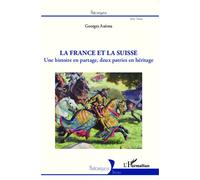 La France et la Suisse Une histoire en partage, deux patries en héritage - Georges Assima - L'harmattan - broché - Essai