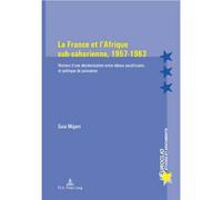 La France et l'Afrique sub-saharienne, 1957-1963 Histoire d'une décolonisation entre idéaux eurafricains et politique de puissance - Guia Migani - Peter Lang - broché - Essai
