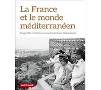 La France et le monde méditerranéen: Cinq siècles d'histoire vus par les Archives diplomatiques