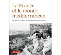 La France et le monde méditerranéen Cinq siècles d'histoire vus par les Archives diplomatiques - Collectif - Autrement - broché - Essai