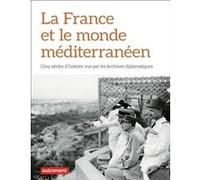 La France et le monde méditerranéen: Cinq siècles d'histoire vus par les Archives diplomatiques