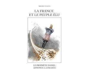 LA FRANCE ET LE PEUPLE ÉLU: Le prophète Daniel annonce la France