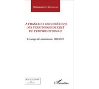 La France et les chrétiens des territoires de l'Est de l'Empire ottoman Ohvanesse G. Ekindjian (Auteur)