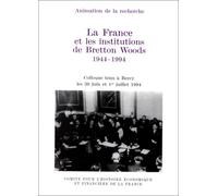 LA FRANCE ET LES INSTITUTIONS DE BRETTON WOODS, 1944-1994: COLLOQUE TENU À BERCY LES 30 JUIN ET 1ER JUILLET 1994.