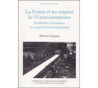 La France Et Les Origines De L'union Européenne (1944-1952). - Intégration Économique Et Compétitivité Internationale