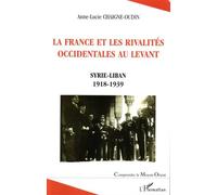 La France et les rivalités occidentales au Levant Syrie-Liban 1918-1939 - Anne-Lucie Chaigne-Oudin - L'harmattan - broché - Etude