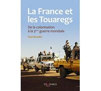 LA FRANCE ET LES TOUAREGS DE LA COLONISATION A LA 3E GUERRE MONDIALE: DE LA COLONISATION A LA 3EME GUERRE MONDIALE.
