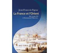 La France et l'Orient: De Louis XV à Emmanuel Macron