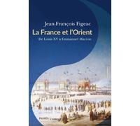 La France et l'Orient De Louis XV à Emmanuel Macron - Jean-François Figeac - Passés Composés - broché - Etude
