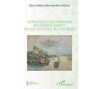 La France et ses médecins en extrême-orient du XVIe au milieu du XXe siècle - Pierre Aubry - L'harmattan - broché - Etude