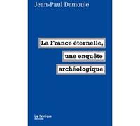 La France éternelle, une enquête archéologique Jean-Paul Demoule (Auteur)