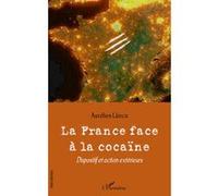 La France face à la cocaïne Aurélien Llorca (Auteur)