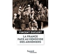 La France Face Au Génocide Des Arméniens Du Milieu Du Xixe Siècle À Nos Jours - Une Nation Impériale Et Le Devoir D'humanité