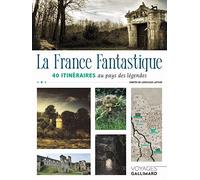 La France fantastique: 40 itinéraires au pays des légendes