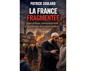 LA FRANCE FRAGMENTEE, Islam politique, communautarisme et prédicateurs de la rupture républicaine