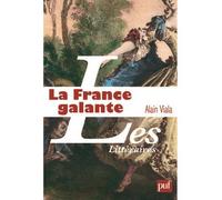 La France galante Essai historique sur une catégorie culturelle, de ses origines jusqu'à la Révolution - Alain Viala - Puf - broché - Essai