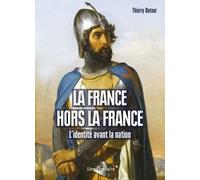 La France Hors La France - L'identité Avant La Nation Xiie-Xve Siècle