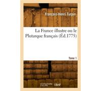La France illustre ou le Plutarque français. Tome 1 - Henry Turpin - Hachette Bnf - broché - Livre