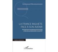 La France inquiète face à son avenir Des élections européennes de mai 2014 à l'élection présidentielle de mai 2017 - Emmanuel Nkunzumwami - L'harmattan - broché - Etude