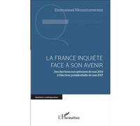 La France inquiète face à son avenir Des élections européennes de mai 2014 à l'élection présidentielle de mai 2017 - Emmanuel Nkunzumwami - L'harmattan - broché - Etude