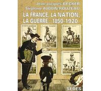 La France, la nation, la guerre : 1850-1920