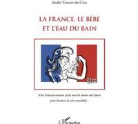 La France, le Bébé et l'Eau du bain - André Teissier Du Cros - L'harmattan - broché - Essai