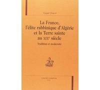La France, L'élite Rabbinique D'algérie Et La Terre Sainte Au Xixe Siècle : Tradition Et Modernité