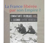 La France libérée par son Empire. Parcours d'engagés coloniaux