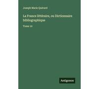 La France littéraire, ou Dictionnaire bibliographique: Tome 10