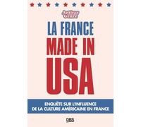 La France Made In Usa - Comment La Culture Americaine A Faconne Notre Quotidien - Une Enquete Passio