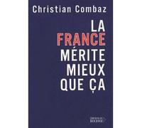 La France mérite mieux que ça - Christian Combaz - Rocher Eds Du - broché - Essai