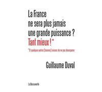 La France Ne Sera Plus Jamais Une Grande Puissance ? Tant Mieux ! - Et Quelques Autres (Bonnes) Raisons De Ne Pas Désespérer