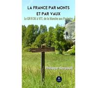 La France par monts et par vaux Le GR®36 à VTT,de la Manche aux Pyrénées - Serpault Philippe - Le Lys Bleu - broché - Biographie