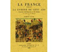 La France Pendant La Guerre De Cent Ans - Episodes Historiques Et Vie Privée Aux Xive Et Xve Siècles, Fac-Similé De L'édition De Paris, Librairie Hachette, 1893