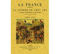 La France Pendant La Guerre De Cent Ans - Episodes Historiques Et Vie Privée Aux Xive Et Xve Siècles, Fac-Similé De L'édition De Paris, Librairie Hachette, 1893