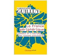 Christophe Guilluy – La France périphérique – Comment on a sacrifié les classes populaires – Poche