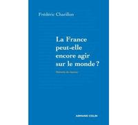 La France peut-elle encore agir sur le monde ? - Frédéric Charillon - Armand Colin - broché - Essai