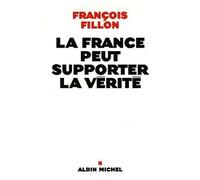La France peut supporter la vérité - François Fillon - Albin Michel - broché - Essai